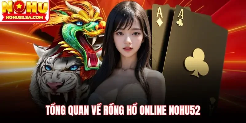 Tổng quan về Rồng hổ online Nohu52